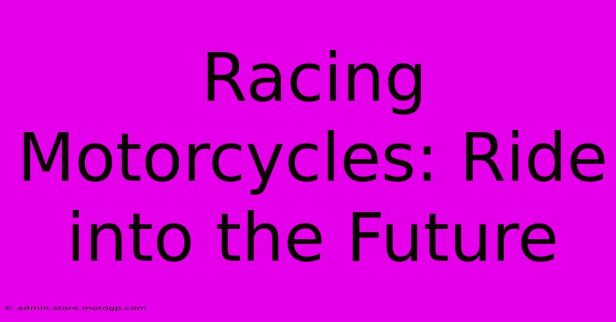 Racing Motorcycles: Ride Into The Future