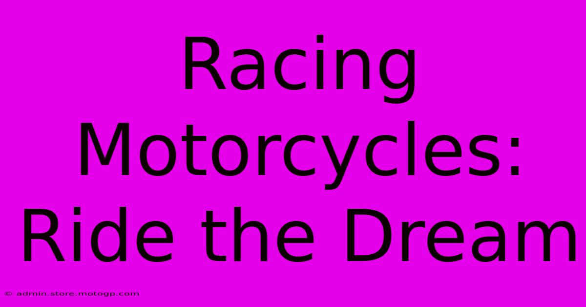 Racing Motorcycles: Ride The Dream