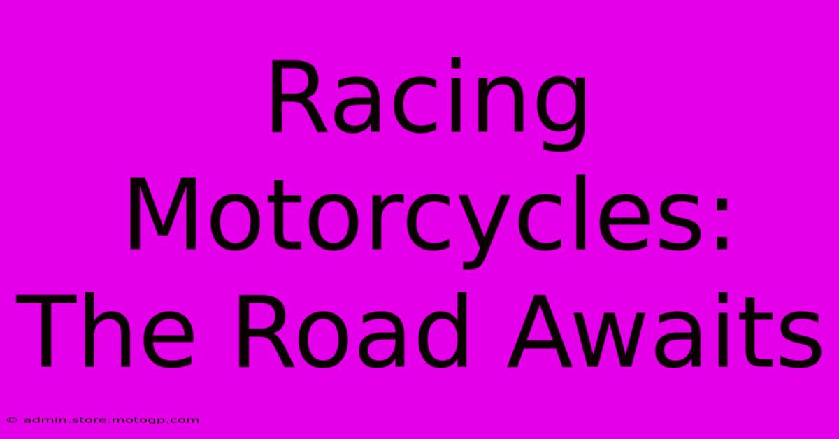 Racing Motorcycles: The Road Awaits