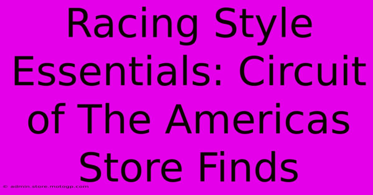 Racing Style Essentials: Circuit Of The Americas Store Finds