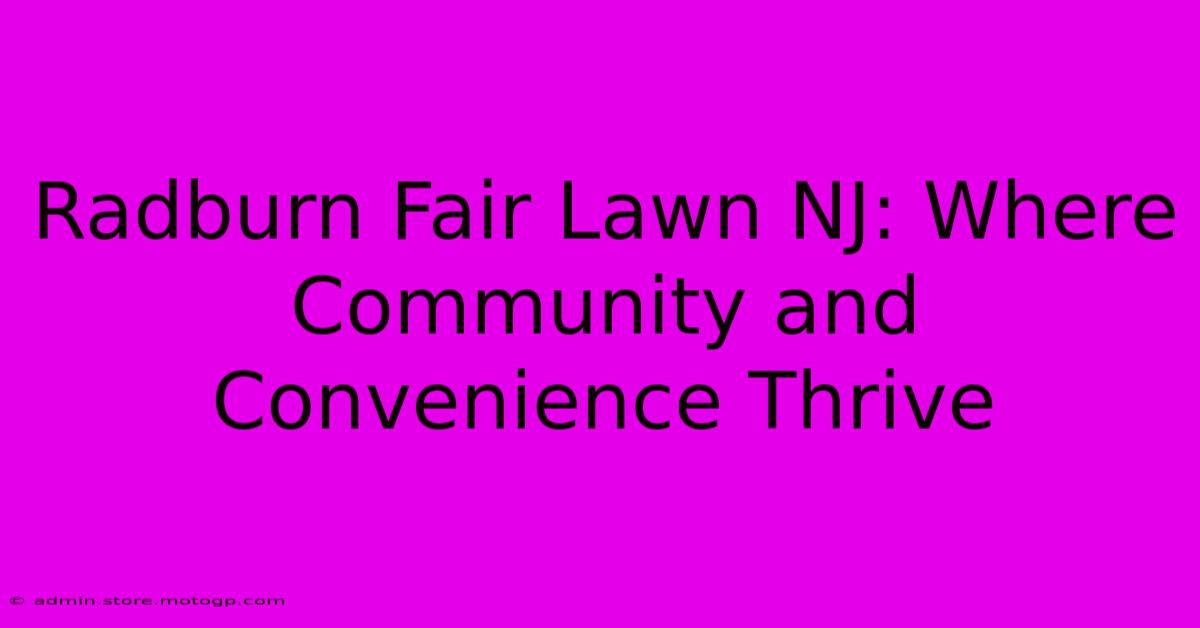 Radburn Fair Lawn NJ: Where Community And Convenience Thrive