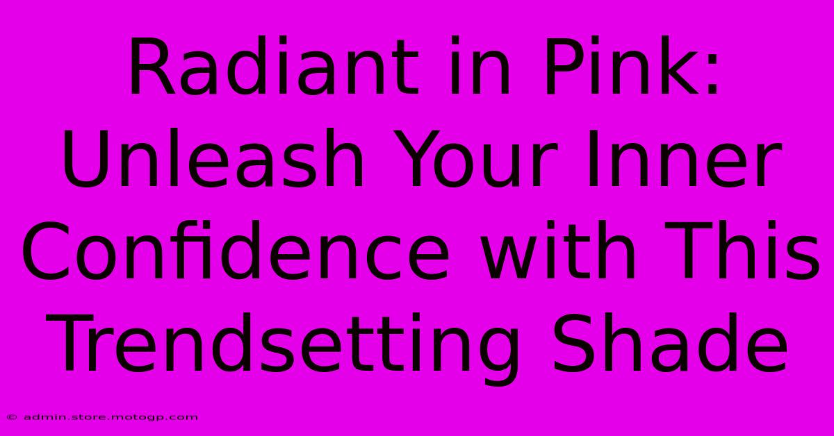 Radiant In Pink: Unleash Your Inner Confidence With This Trendsetting Shade