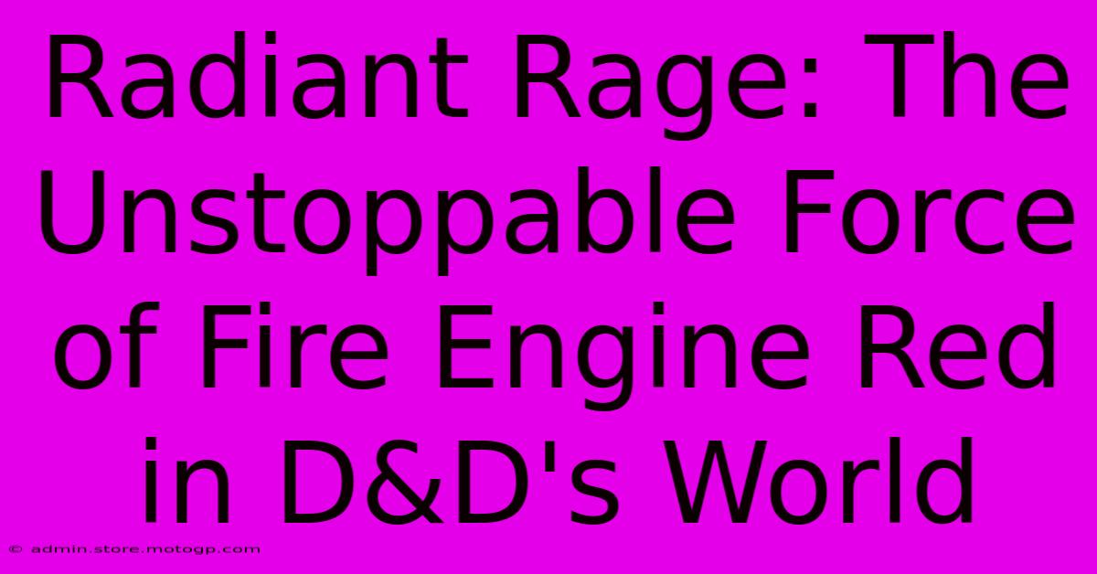 Radiant Rage: The Unstoppable Force Of Fire Engine Red In D&D's World