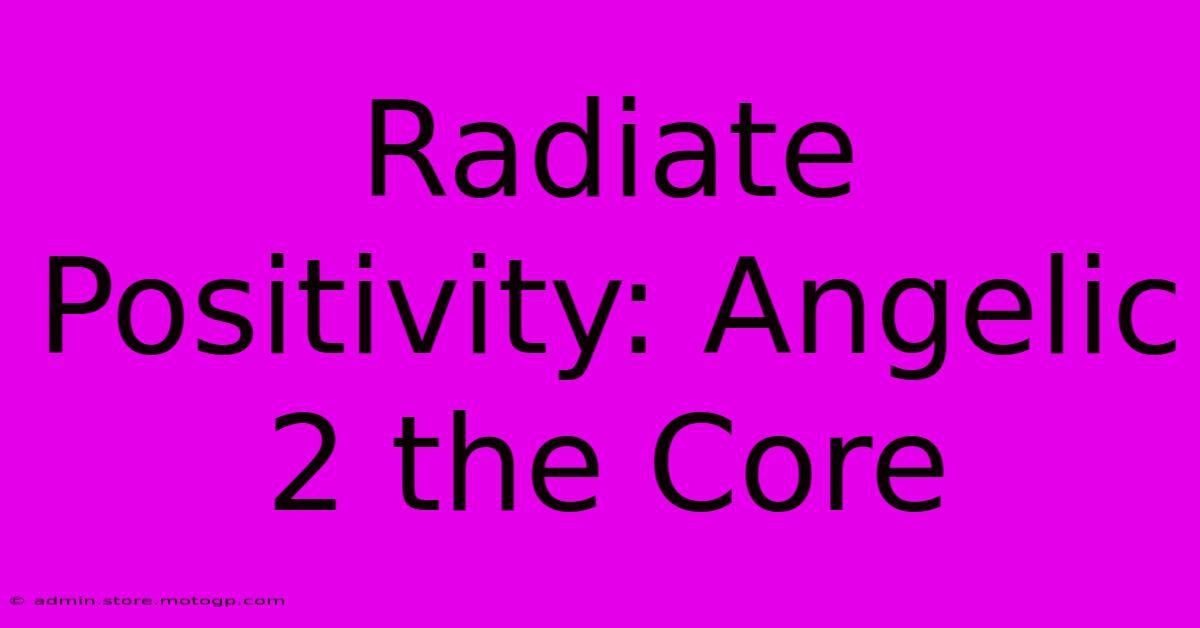 Radiate Positivity: Angelic 2 The Core