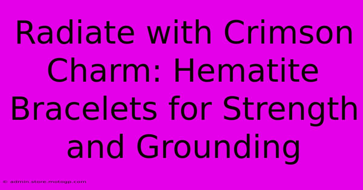 Radiate With Crimson Charm: Hematite Bracelets For Strength And Grounding