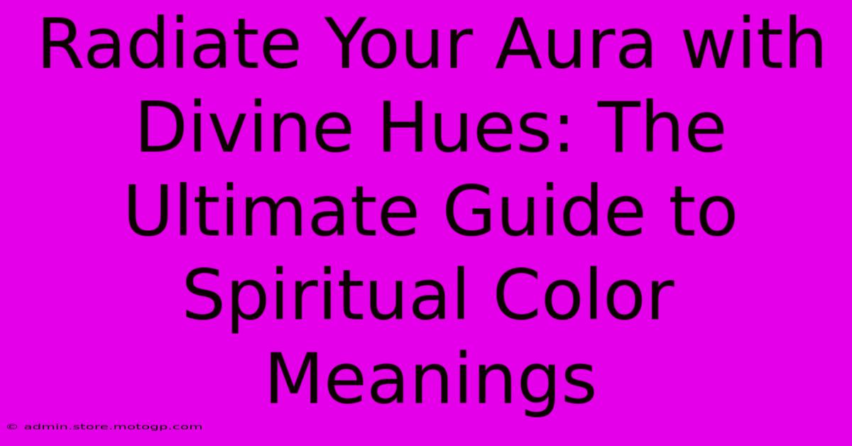 Radiate Your Aura With Divine Hues: The Ultimate Guide To Spiritual Color Meanings