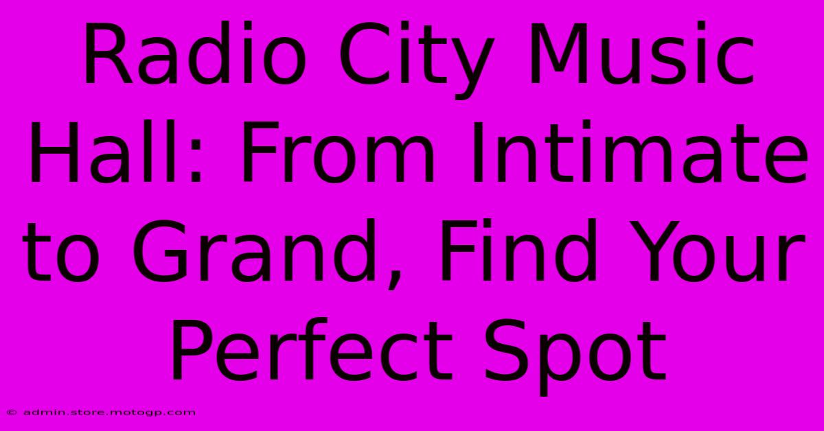 Radio City Music Hall: From Intimate To Grand, Find Your Perfect Spot