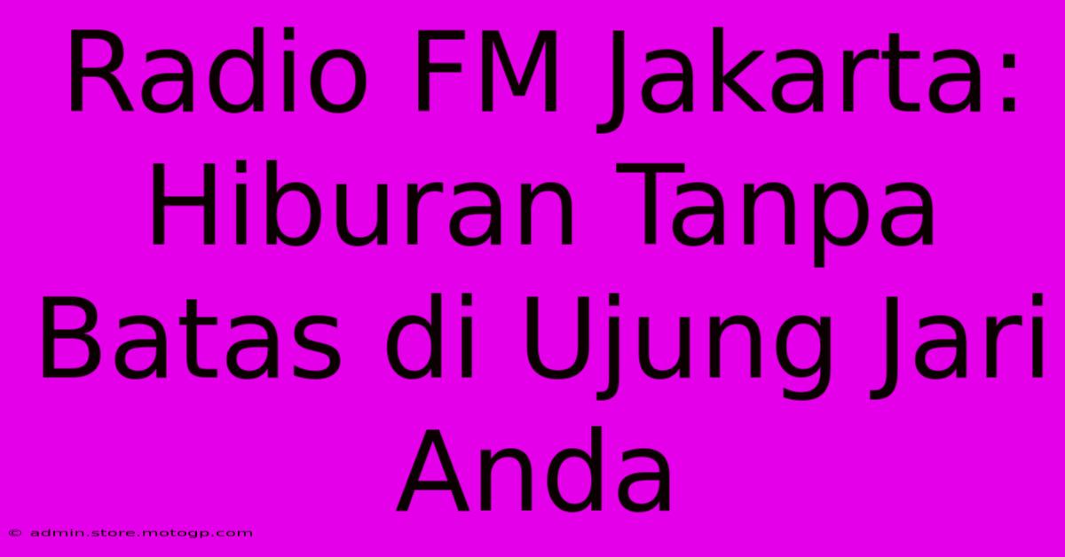 Radio FM Jakarta: Hiburan Tanpa Batas Di Ujung Jari Anda