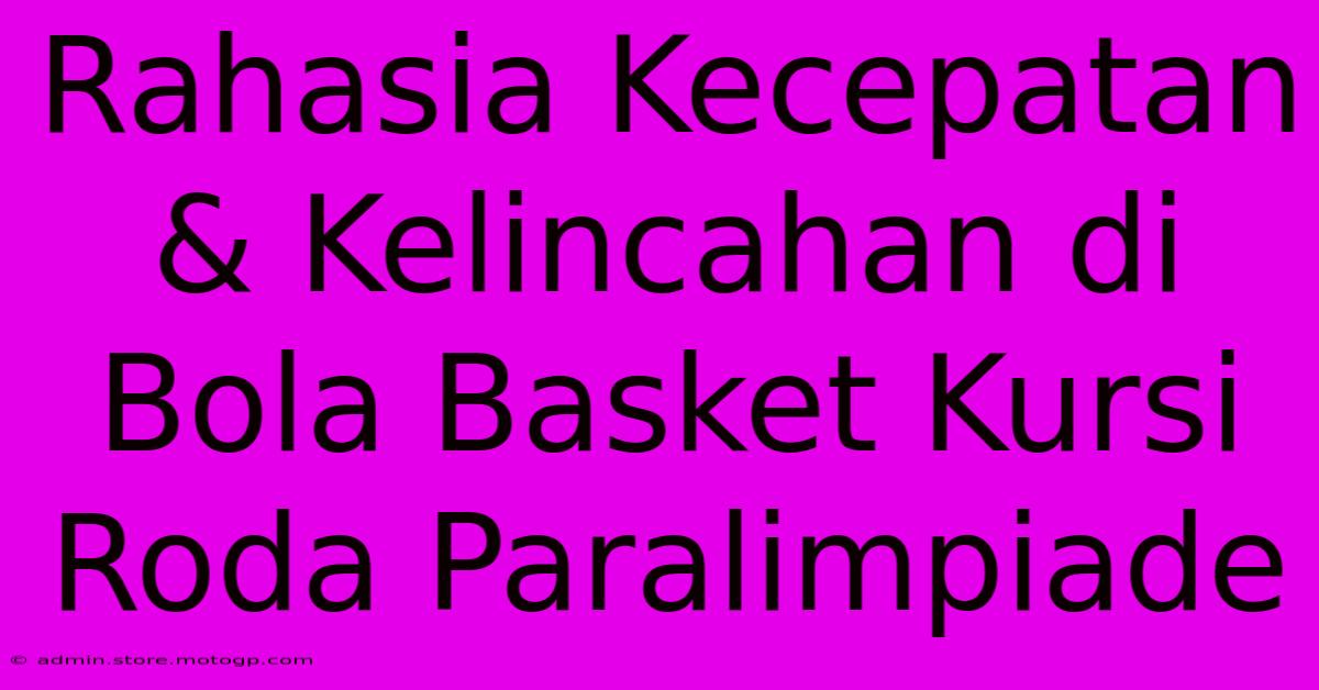 Rahasia Kecepatan & Kelincahan Di Bola Basket Kursi Roda Paralimpiade