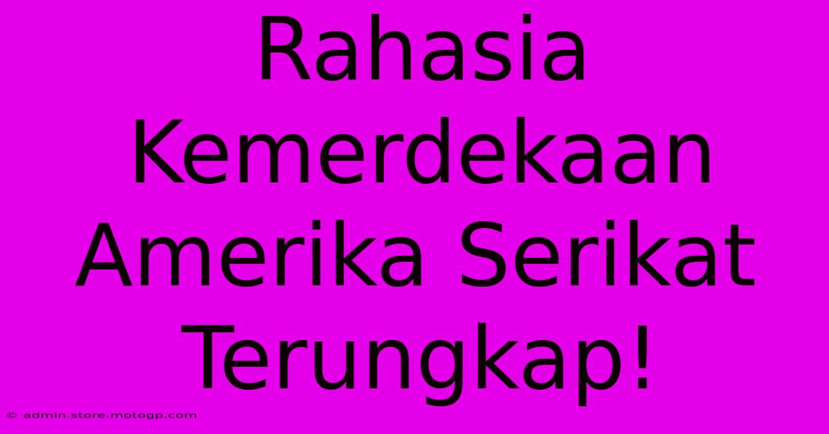 Rahasia Kemerdekaan Amerika Serikat Terungkap!