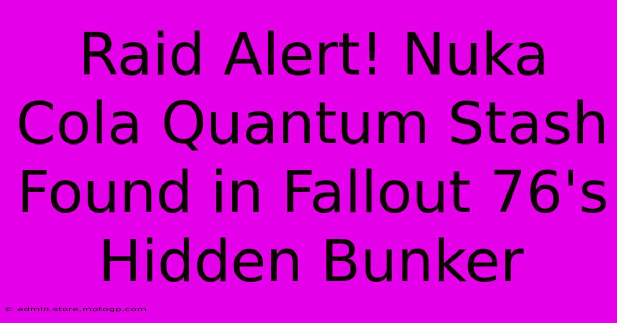 Raid Alert! Nuka Cola Quantum Stash Found In Fallout 76's Hidden Bunker