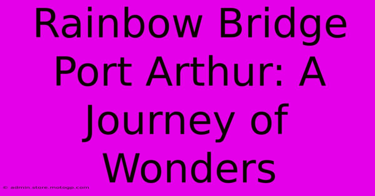 Rainbow Bridge Port Arthur: A Journey Of Wonders