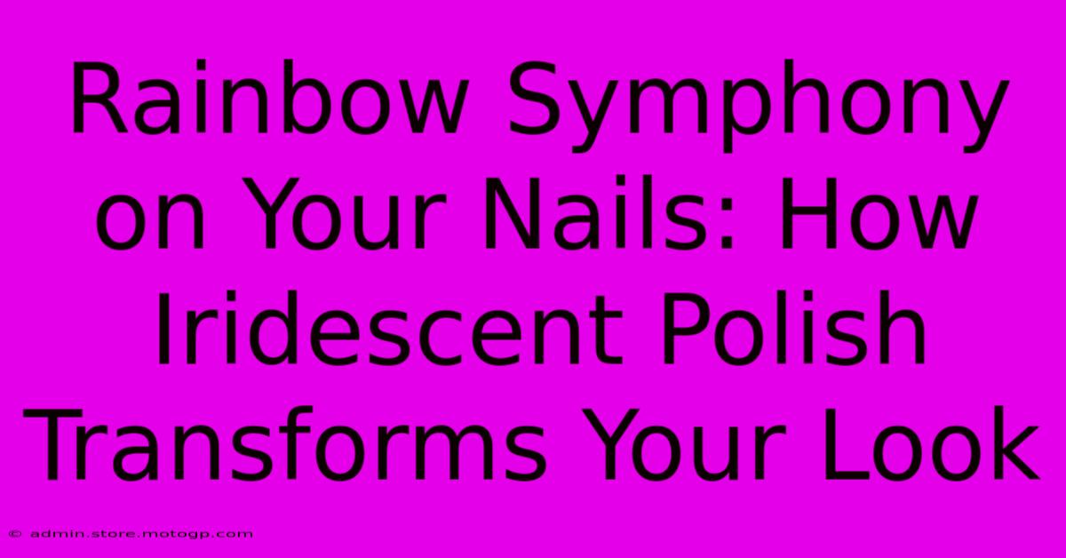 Rainbow Symphony On Your Nails: How Iridescent Polish Transforms Your Look