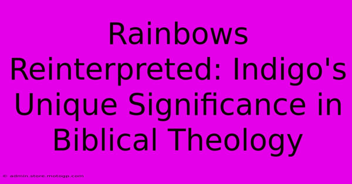 Rainbows Reinterpreted: Indigo's Unique Significance In Biblical Theology