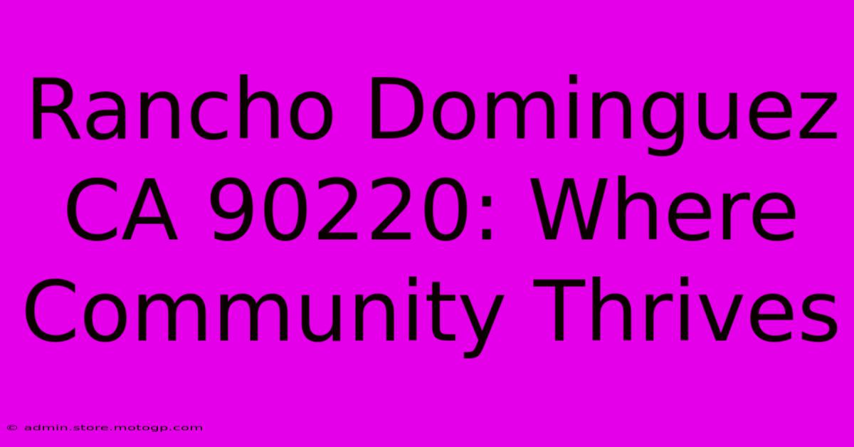 Rancho Dominguez CA 90220: Where Community Thrives