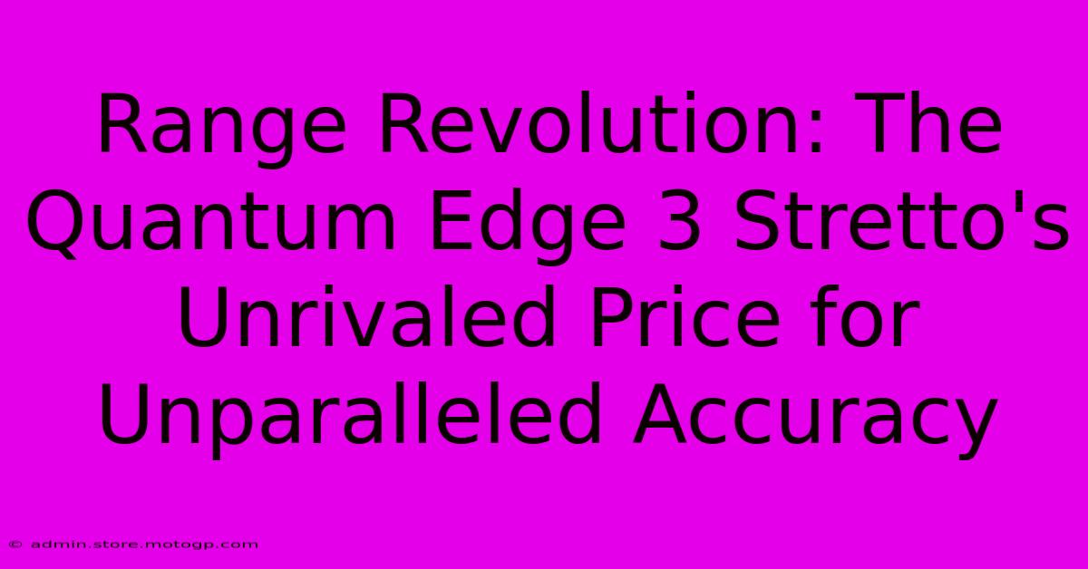 Range Revolution: The Quantum Edge 3 Stretto's Unrivaled Price For Unparalleled Accuracy