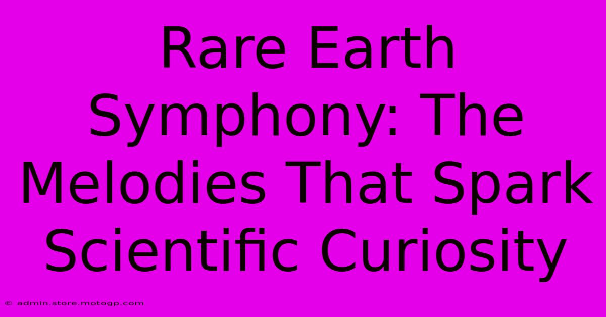 Rare Earth Symphony: The Melodies That Spark Scientific Curiosity