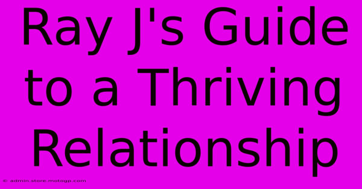 Ray J's Guide To A Thriving Relationship