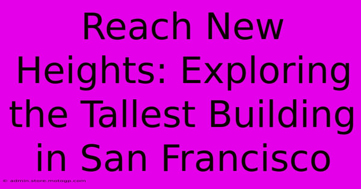 Reach New Heights: Exploring The Tallest Building In San Francisco