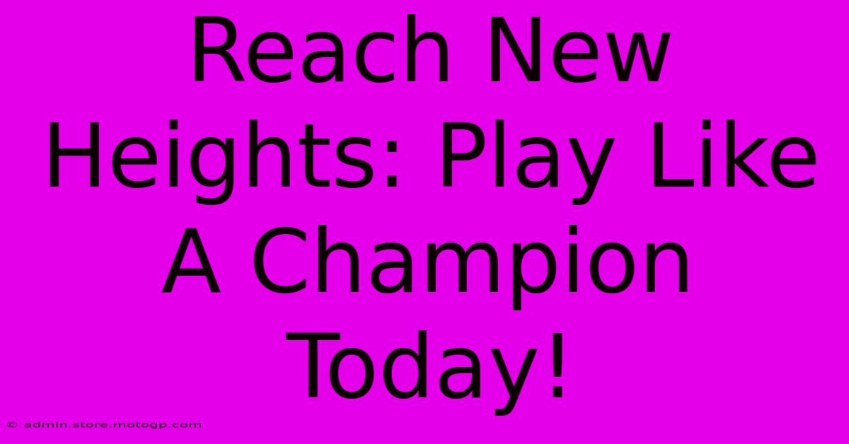 Reach New Heights: Play Like A Champion Today!