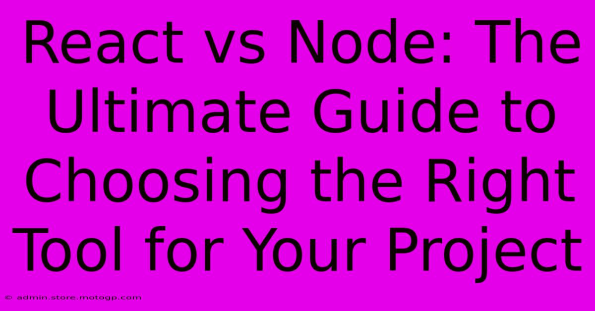 React Vs Node: The Ultimate Guide To Choosing The Right Tool For Your Project