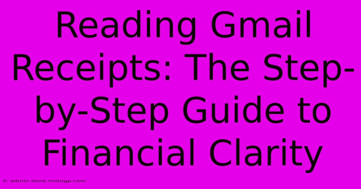 Reading Gmail Receipts: The Step-by-Step Guide To Financial Clarity