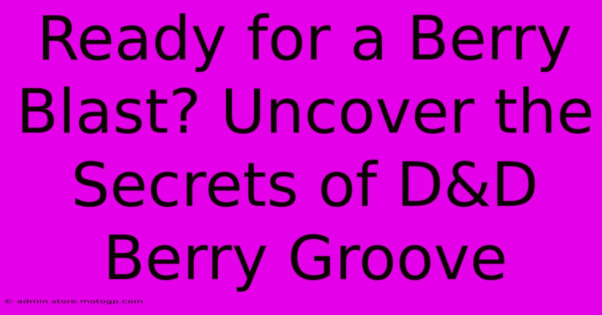 Ready For A Berry Blast? Uncover The Secrets Of D&D Berry Groove