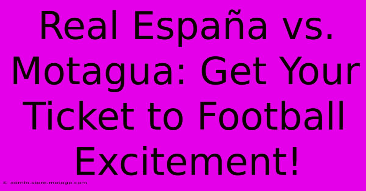 Real España Vs. Motagua: Get Your Ticket To Football Excitement!