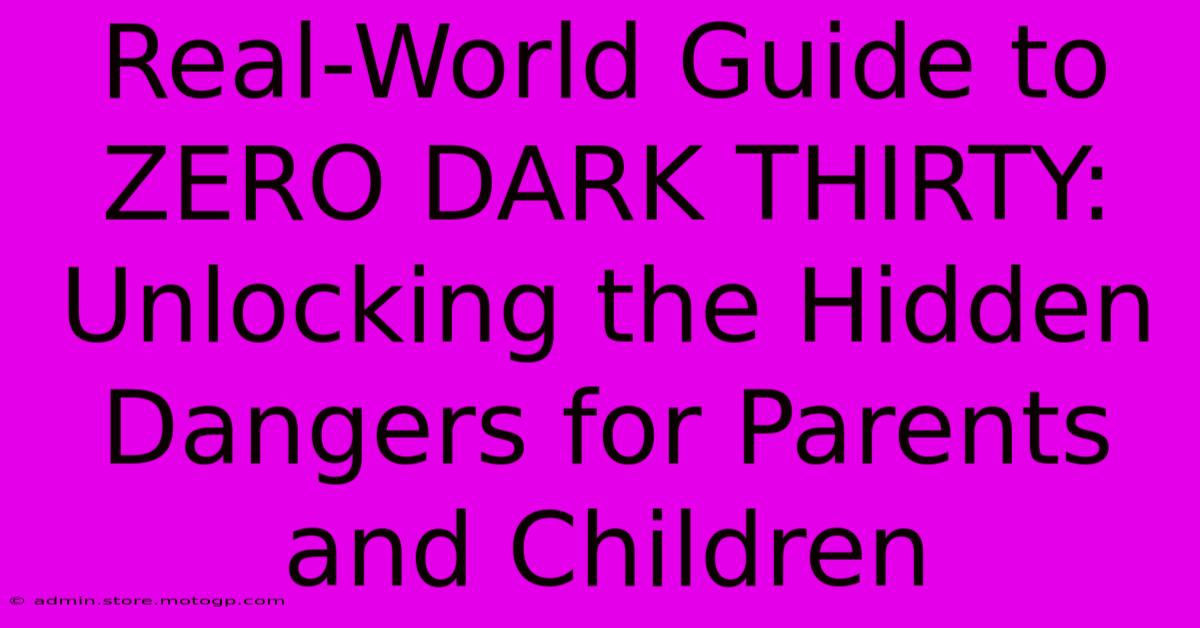 Real-World Guide To ZERO DARK THIRTY: Unlocking The Hidden Dangers For Parents And Children