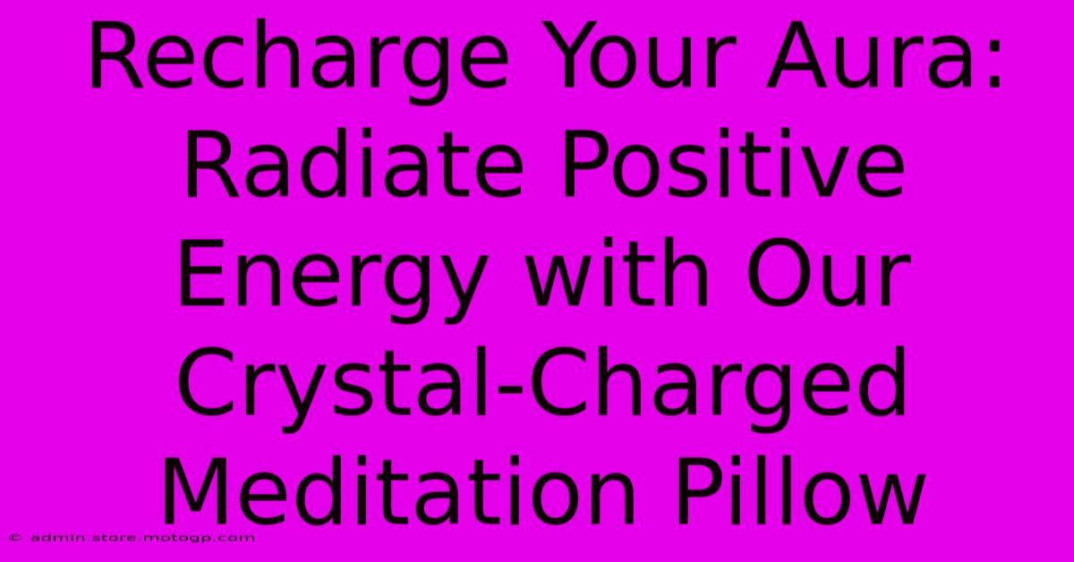 Recharge Your Aura: Radiate Positive Energy With Our Crystal-Charged Meditation Pillow