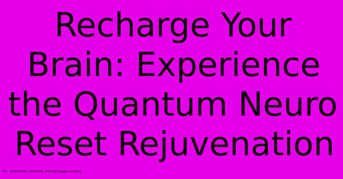 Recharge Your Brain: Experience The Quantum Neuro Reset Rejuvenation