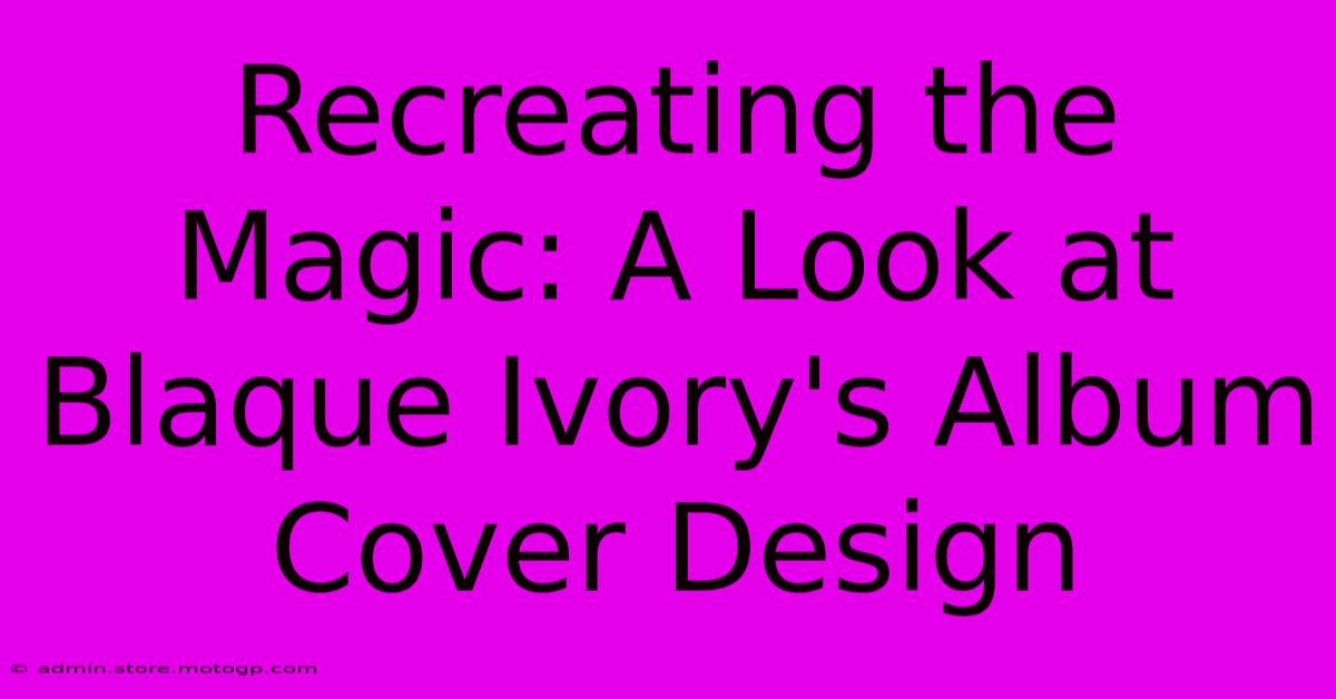 Recreating The Magic: A Look At Blaque Ivory's Album Cover Design