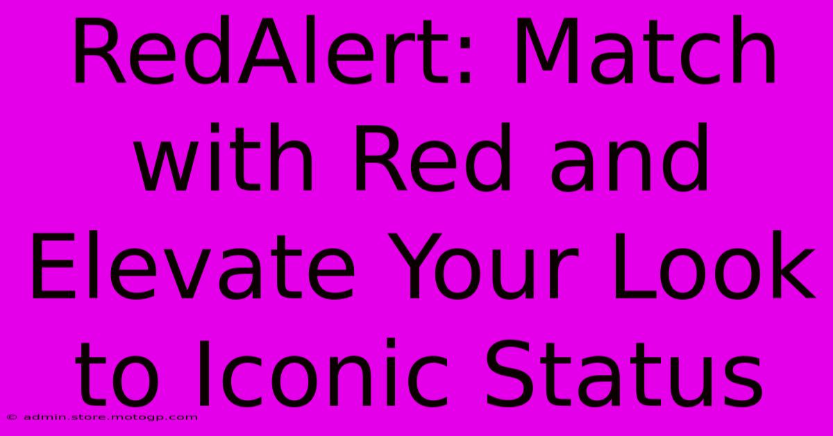 RedAlert: Match With Red And Elevate Your Look To Iconic Status