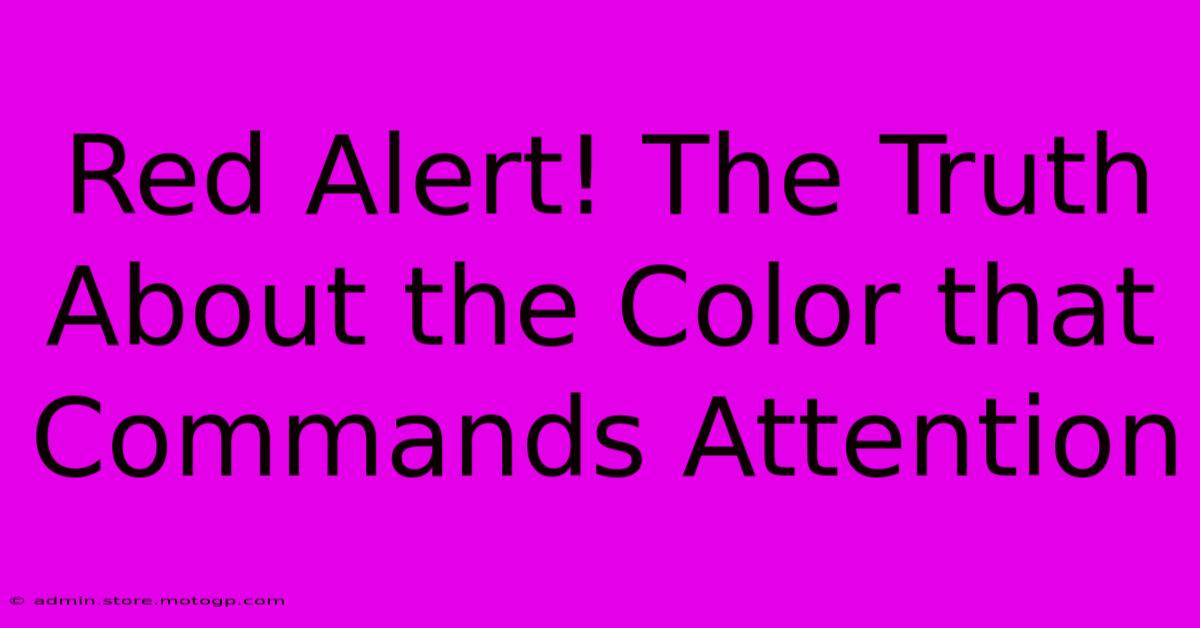 Red Alert! The Truth About The Color That Commands Attention