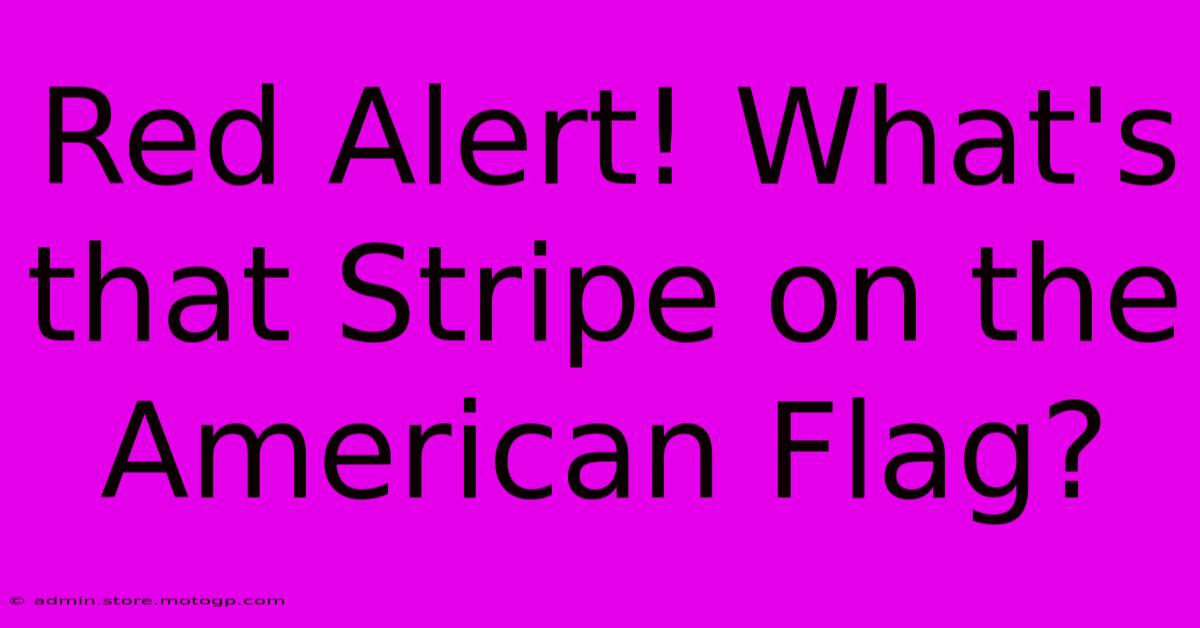 Red Alert! What's That Stripe On The American Flag?