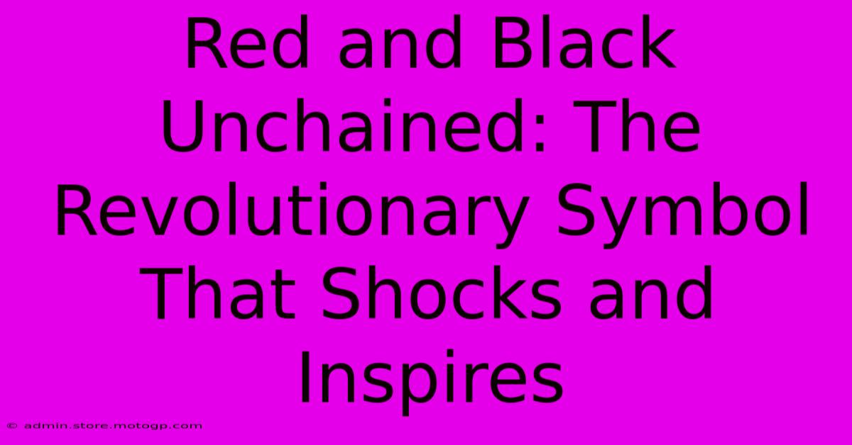 Red And Black Unchained: The Revolutionary Symbol That Shocks And Inspires