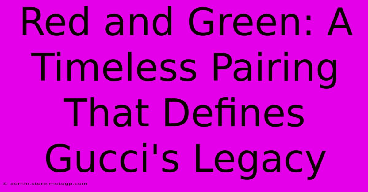 Red And Green: A Timeless Pairing That Defines Gucci's Legacy