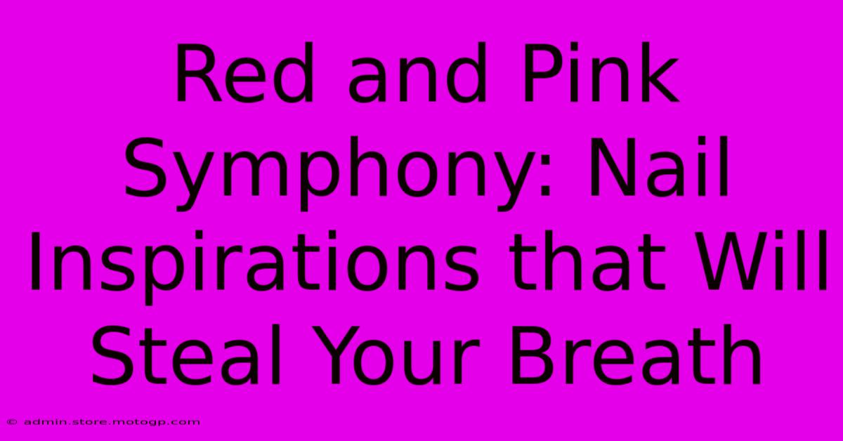 Red And Pink Symphony: Nail Inspirations That Will Steal Your Breath