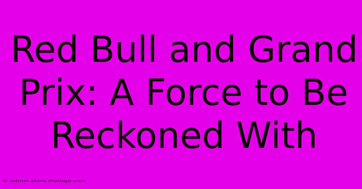 Red Bull And Grand Prix: A Force To Be Reckoned With