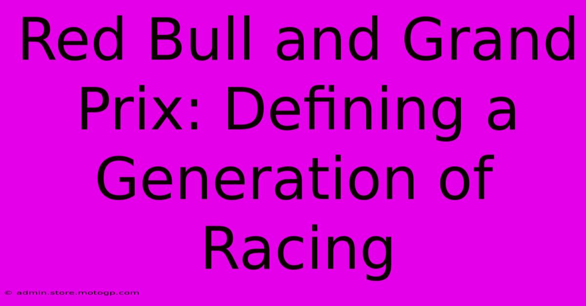 Red Bull And Grand Prix: Defining A Generation Of Racing