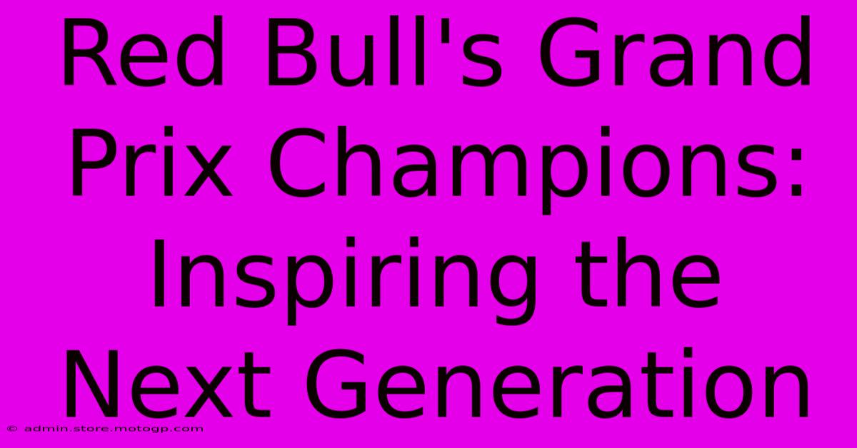 Red Bull's Grand Prix Champions: Inspiring The Next Generation