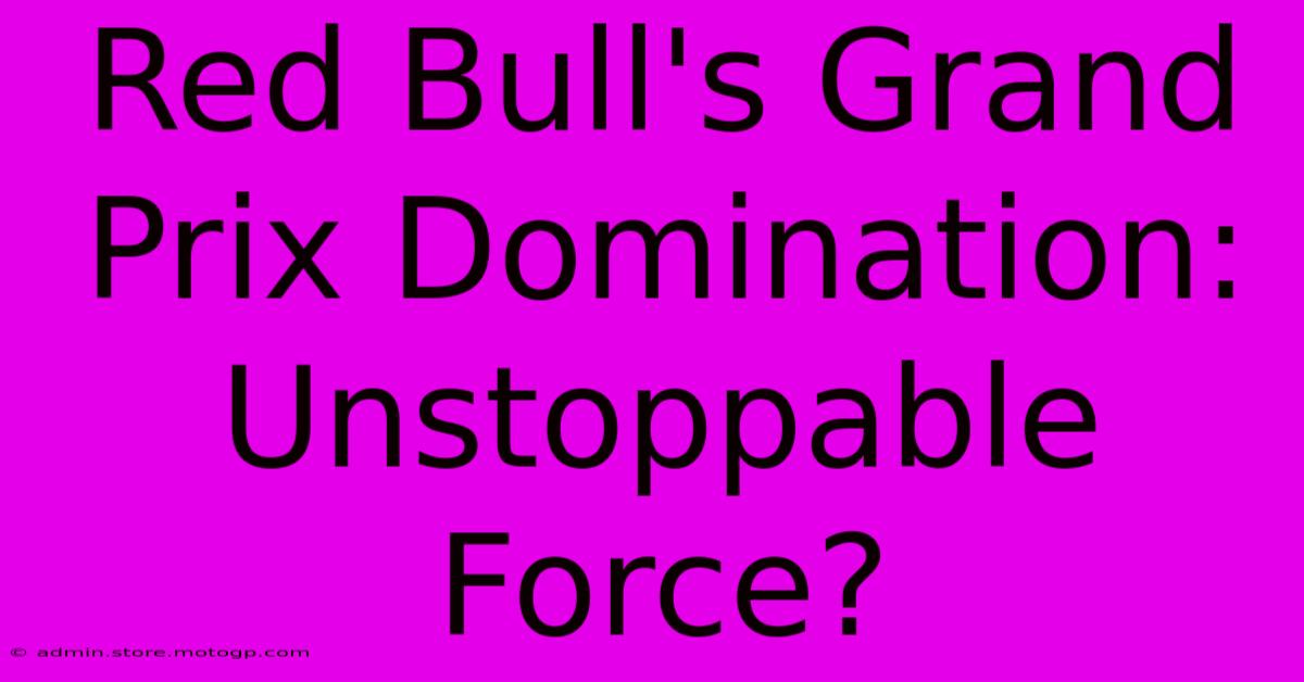 Red Bull's Grand Prix Domination: Unstoppable Force?