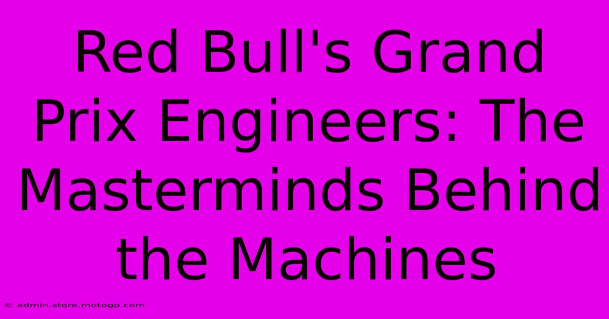 Red Bull's Grand Prix Engineers: The Masterminds Behind The Machines