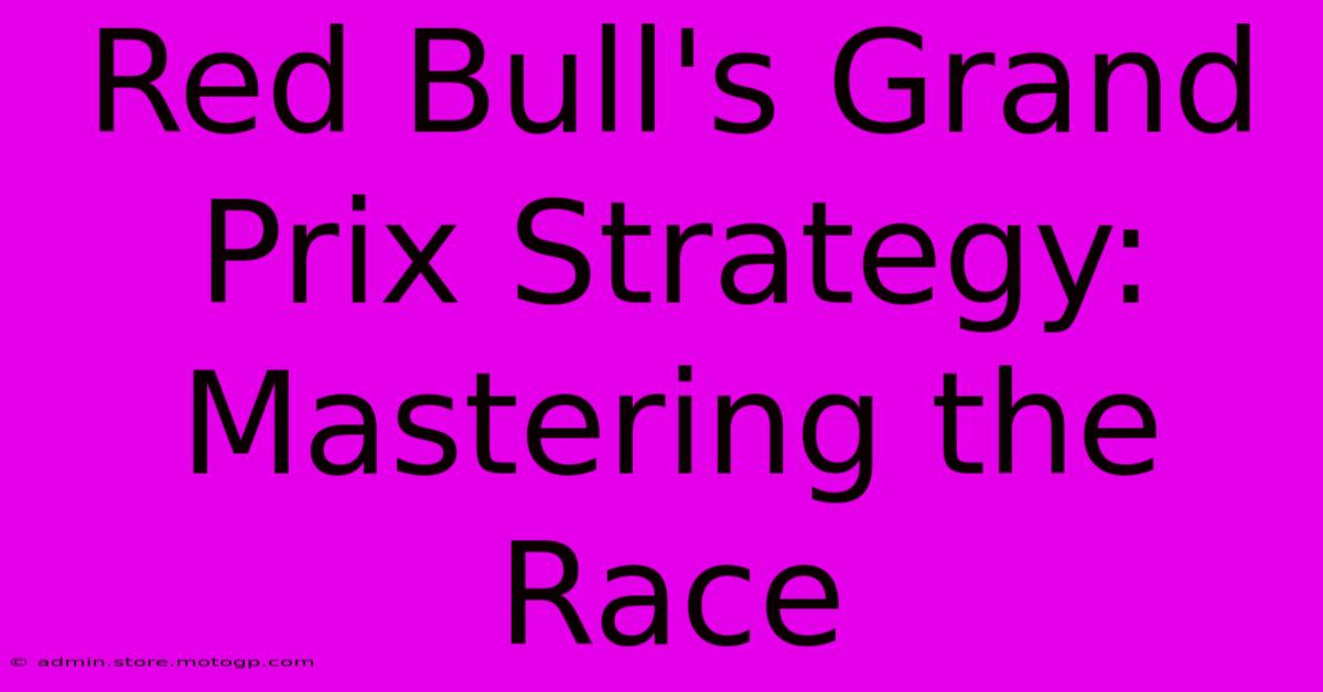 Red Bull's Grand Prix Strategy: Mastering The Race