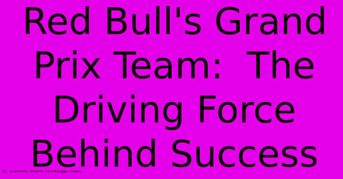 Red Bull's Grand Prix Team:  The Driving Force Behind Success