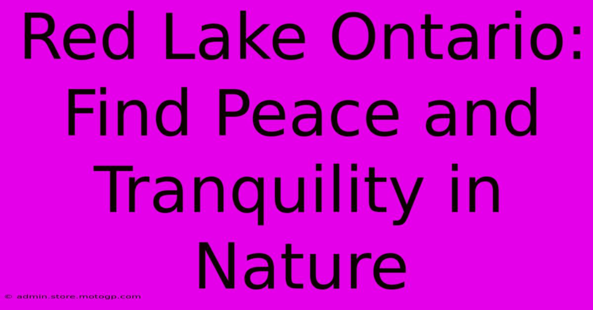 Red Lake Ontario: Find Peace And Tranquility In Nature