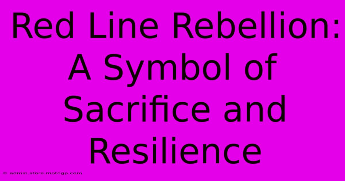 Red Line Rebellion: A Symbol Of Sacrifice And Resilience