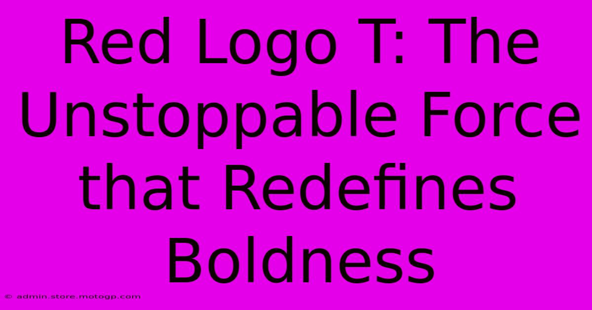 Red Logo T: The Unstoppable Force That Redefines Boldness