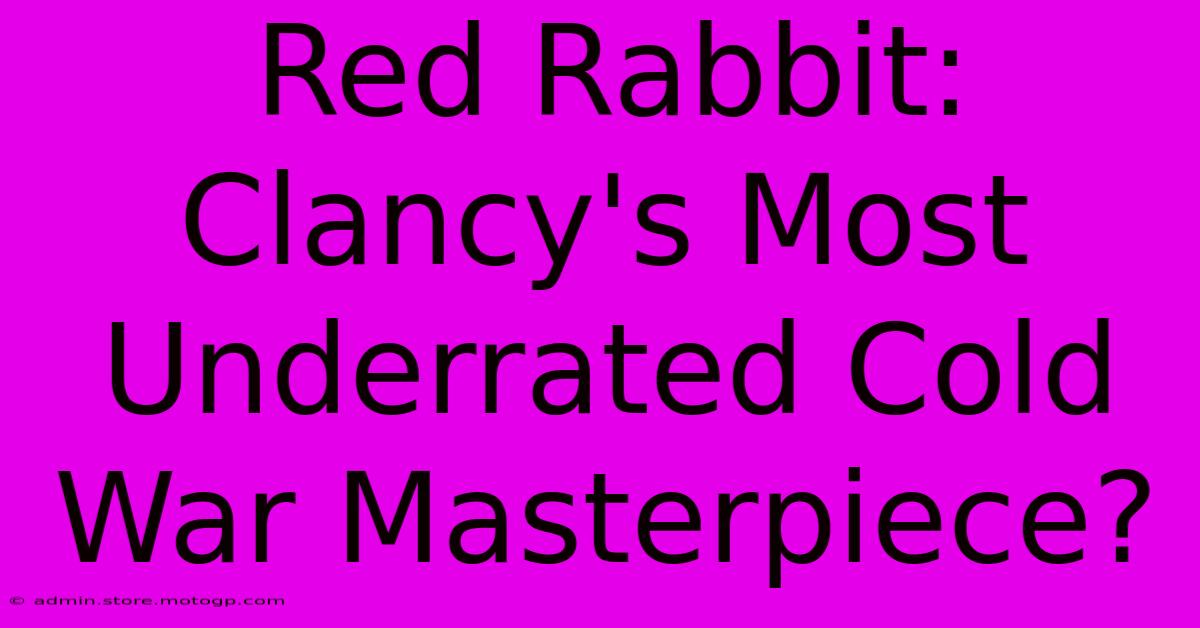 Red Rabbit: Clancy's Most Underrated Cold War Masterpiece?