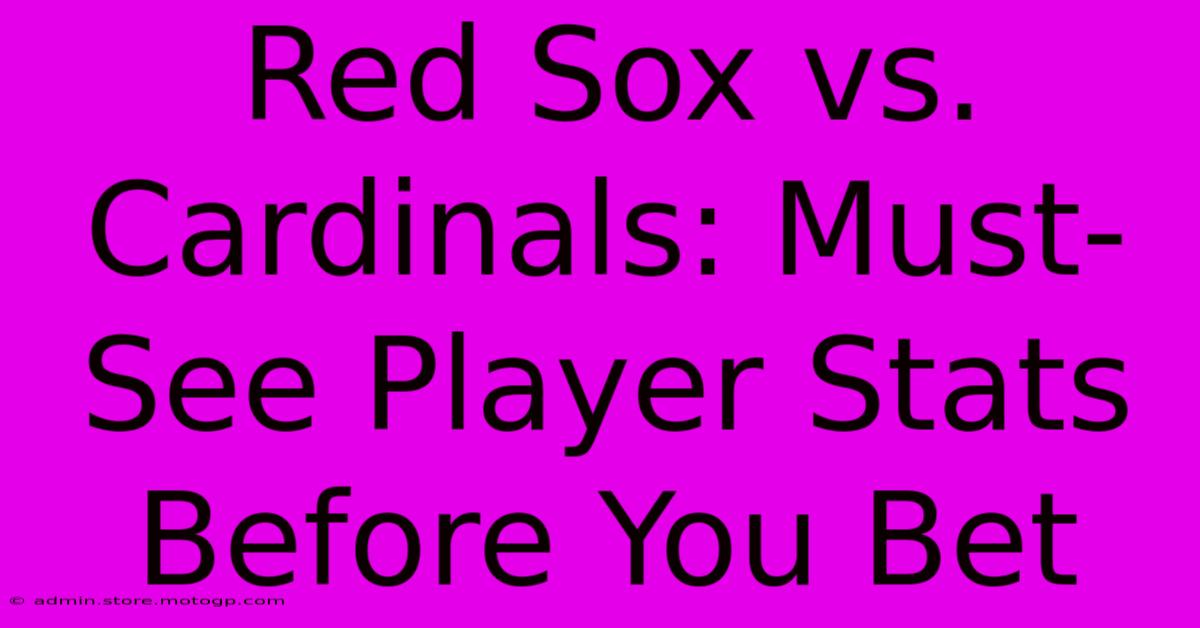 Red Sox Vs. Cardinals: Must-See Player Stats Before You Bet